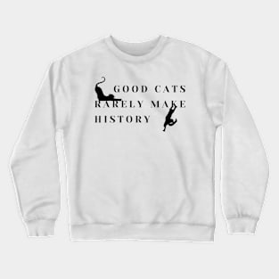 Good cats rarely make history! Crewneck Sweatshirt